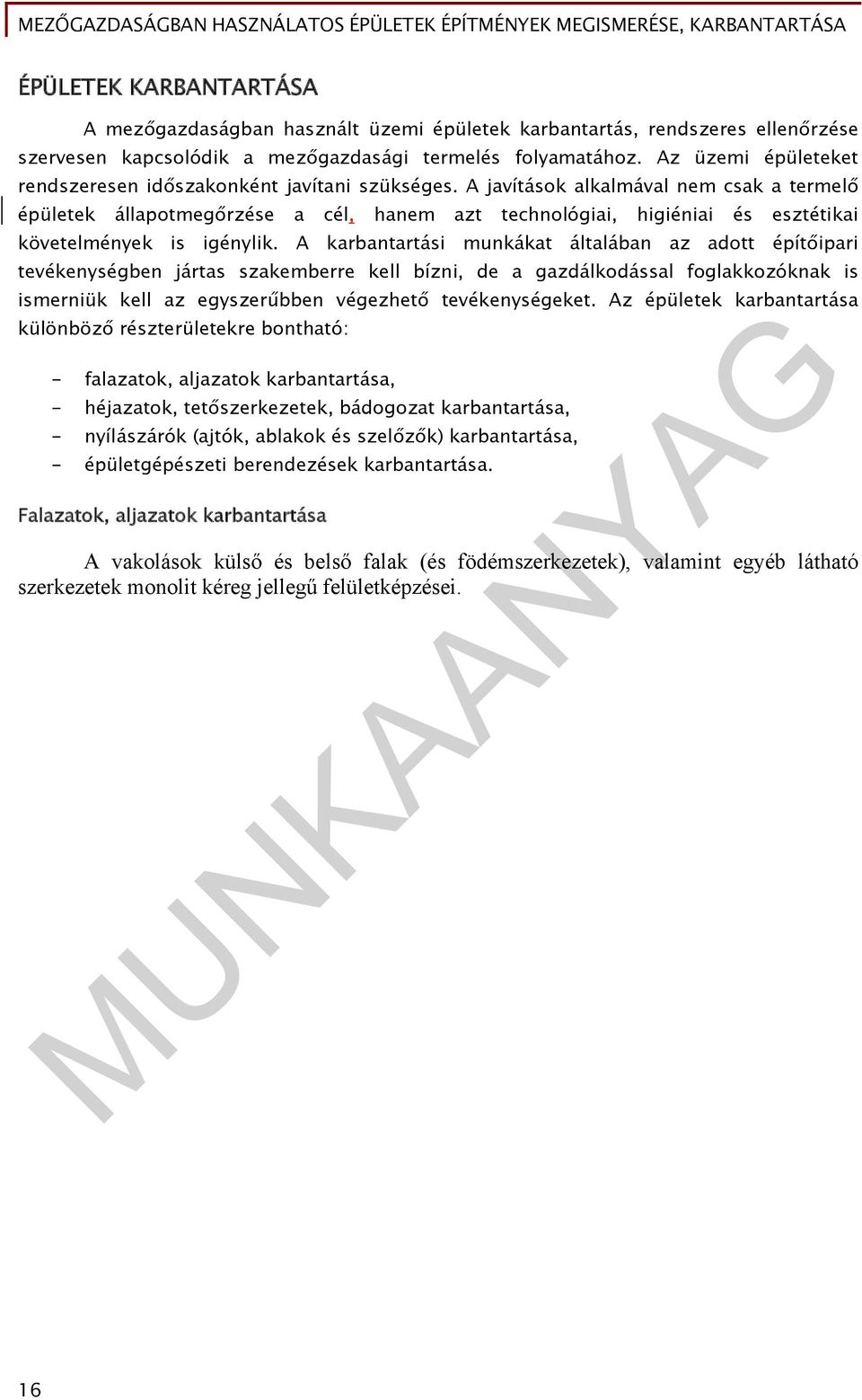 A javítások alkalmával nem csak a termelő épületek állapotmegőrzése a cél, hanem azt technológiai, higiéniai és esztétikai követelmények is igénylik.