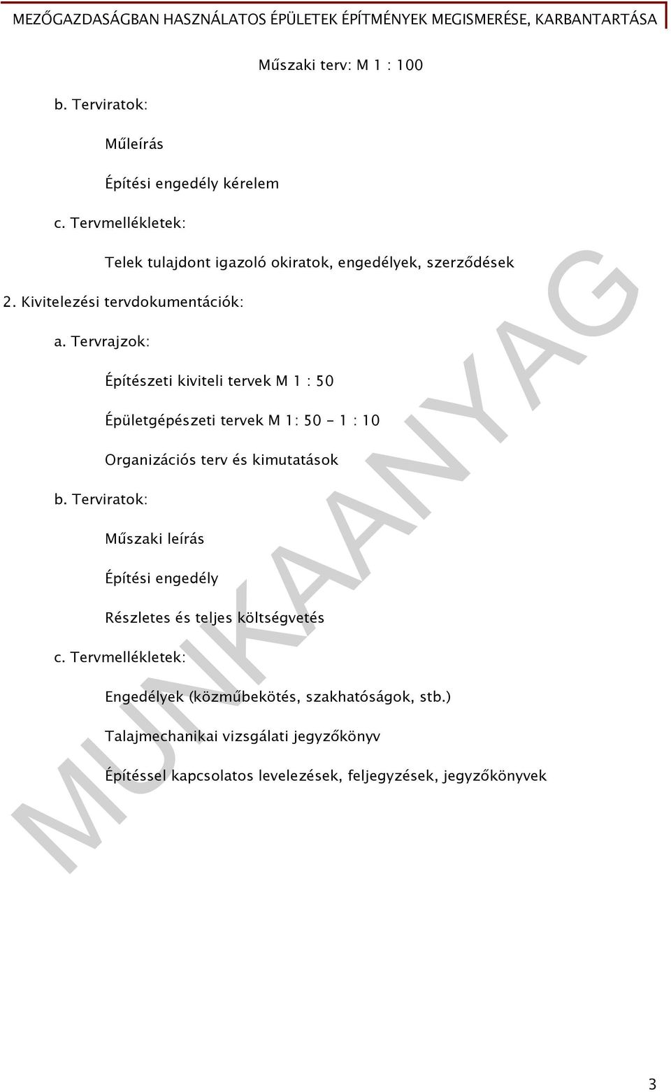 Terviratok: Építészeti kiviteli tervek M 1 : 50 Épületgépészeti tervek M 1: 50-1 : 10 Organizációs terv és kimutatások Műszaki leírás