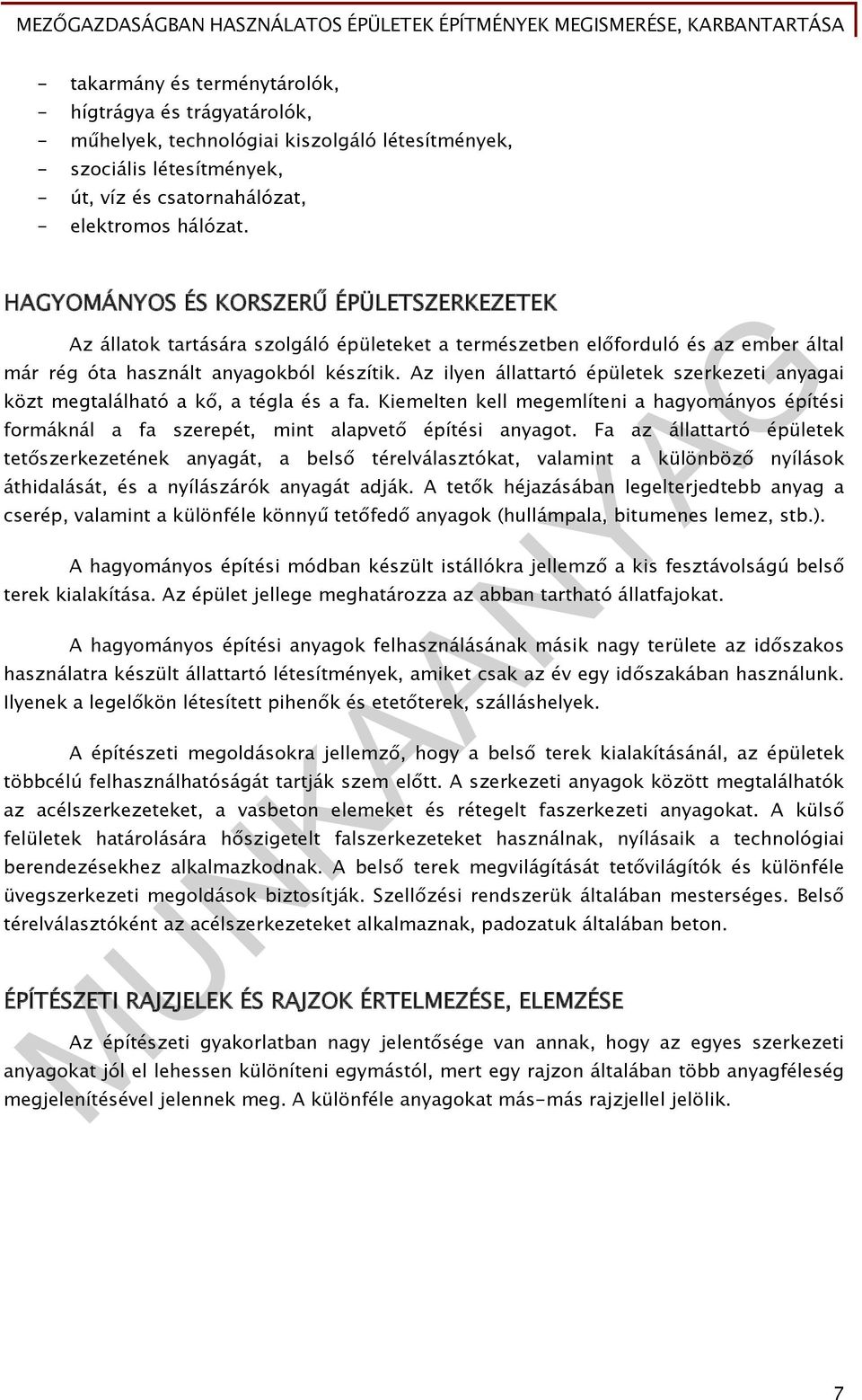 Az ilyen állattartó épületek szerkezeti anyagai közt megtalálható a kő, a tégla és a fa. Kiemelten kell megemlíteni a hagyományos építési formáknál a fa szerepét, mint alapvető építési anyagot.