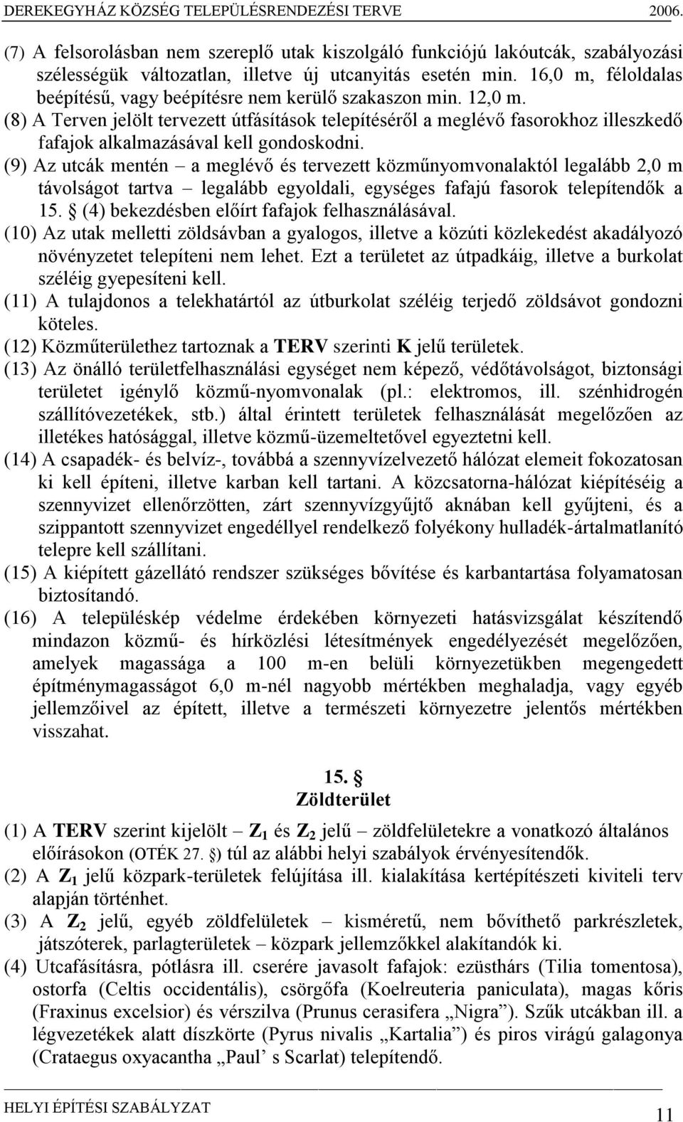 (8) A Terven jelölt tervezett útfásítások telepítéséről a meglévő fasorokhoz illeszkedő fafajok alkalmazásával kell gondoskodni.