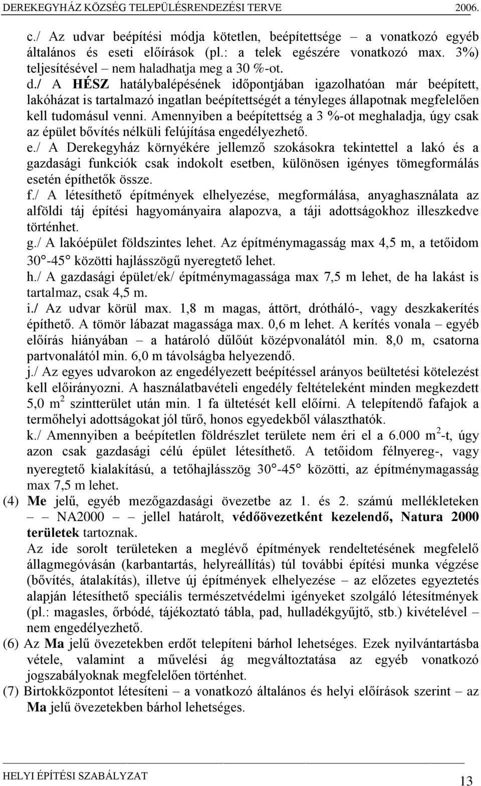 Amennyiben a beépítettség a 3 %-ot meghaladja, úgy csak az épület bővítés nélküli felújítása en