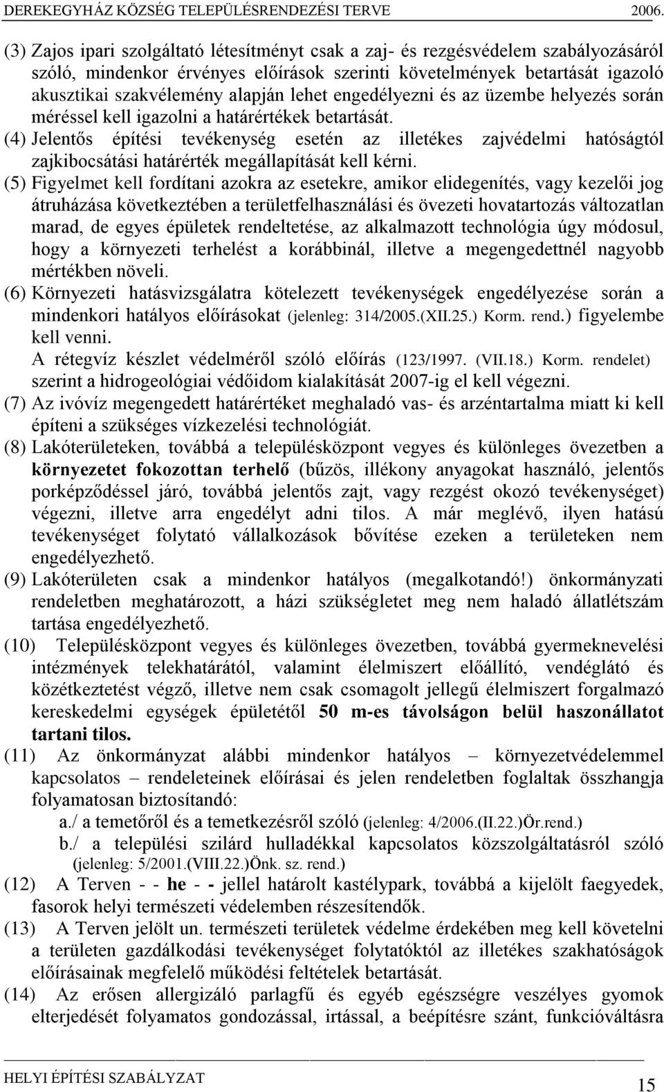 (4) Jelentős építési tevékenység esetén az illetékes zajvédelmi hatóságtól zajkibocsátási határérték megállapítását kell kérni.