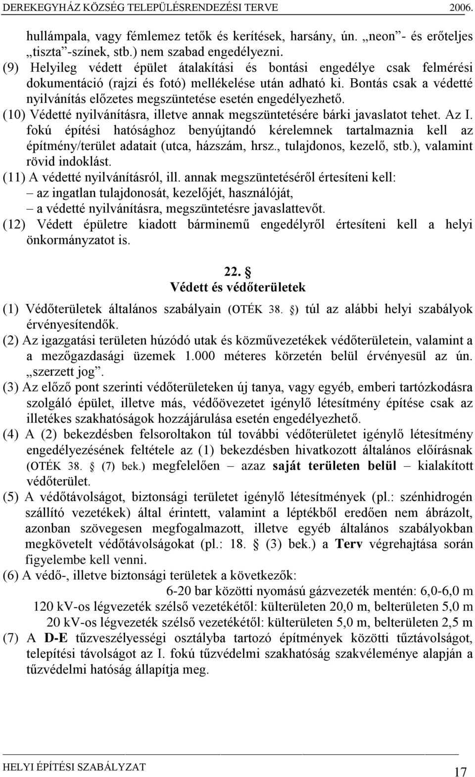 Bontás csak a védetté nyilvánítás előzetes megszüntetése esetén engedélyezhető. (10) Védetté nyilvánításra, illetve annak megszüntetésére bárki javaslatot tehet. Az I.