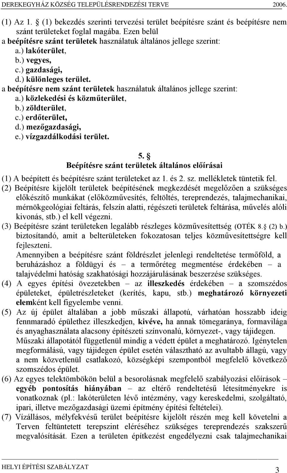 ) erdőterület, d.) mezőgazdasági, e.) vízgazdálkodási terület. 5. Beépítésre szánt területek általános előírásai (1) A beépített és beépítésre szánt területeket az 1. és 2. sz. mellékletek tüntetik fel.