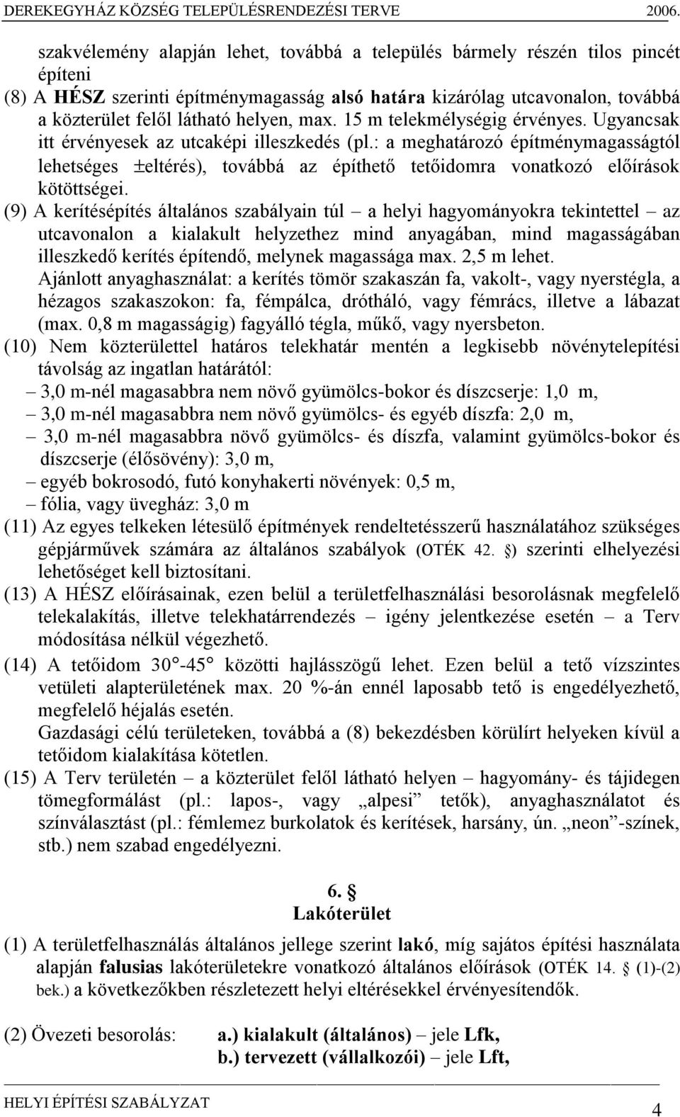 : a meghatározó építménymagasságtól lehetséges eltérés), továbbá az építhető tetőidomra vonatkozó előírások kötöttségei.