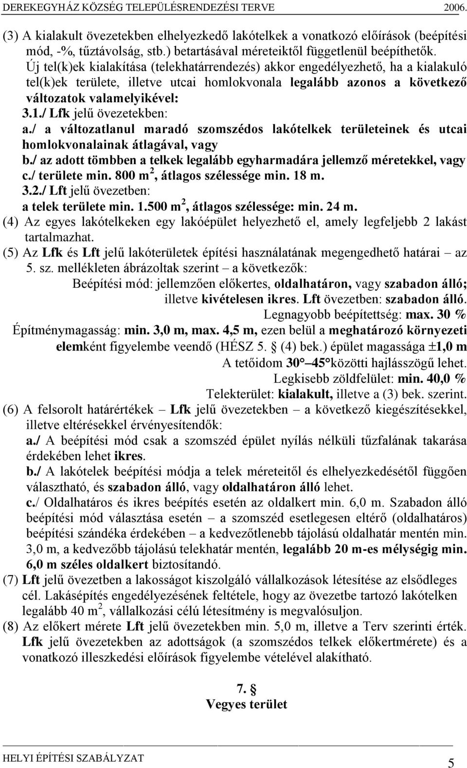 / Lfk jelű övezetekben: a./ a változatlanul maradó szomszédos lakótelkek területeinek és utcai homlokvonalainak átlagával, vagy b.