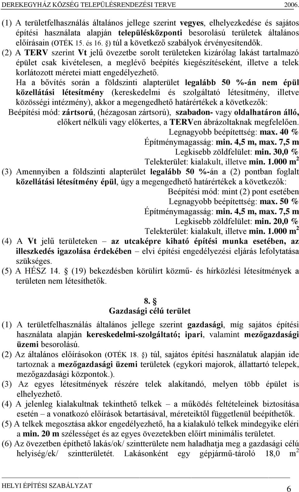 (2) A TERV szerint Vt jelű övezetbe sorolt területeken kizárólag lakást tartalmazó épület csak kivételesen, a meglévő beépítés kiegészítéseként, illetve a telek korlátozott méretei miatt