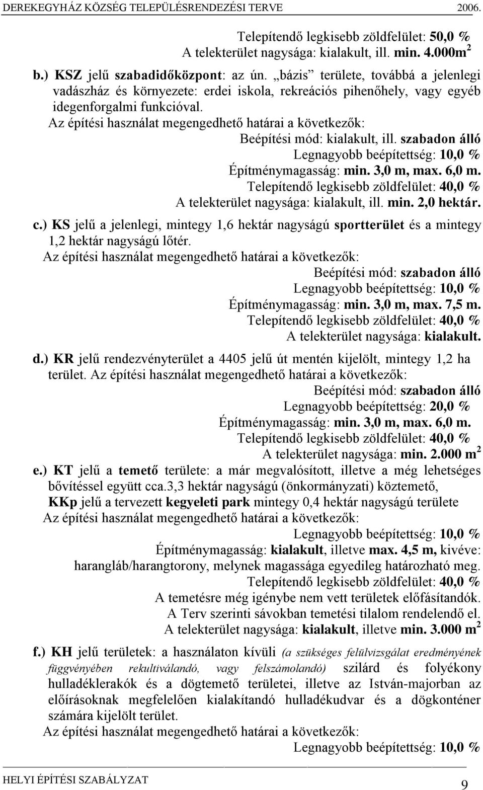 Az építési használat megengedhető határai a következők: Beépítési mód: kialakult, ill. szabadon álló Legnagyobb beépítettség: 10,0 % Építménymagasság: min. 3,0 m, max. 6,0 m.