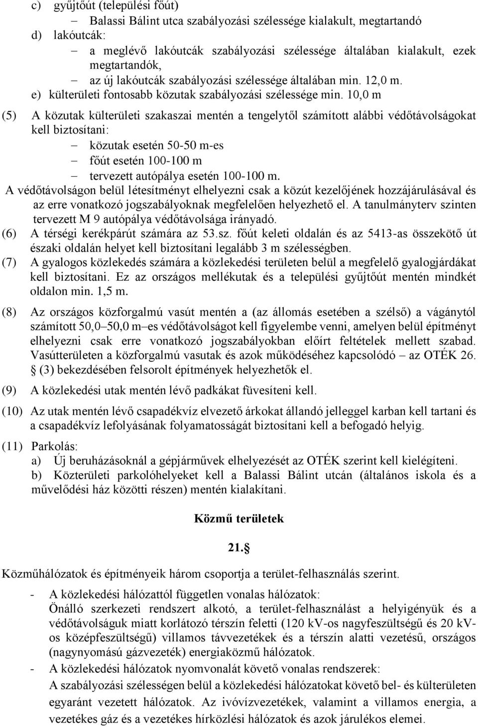 10,0 m (5) A közutak külterületi szakaszai mentén a tengelytől számított alábbi védőtávolságokat kell biztosítani: közutak esetén 50-50 m-es főút esetén 100-100 m tervezett autópálya esetén 100-100 m.