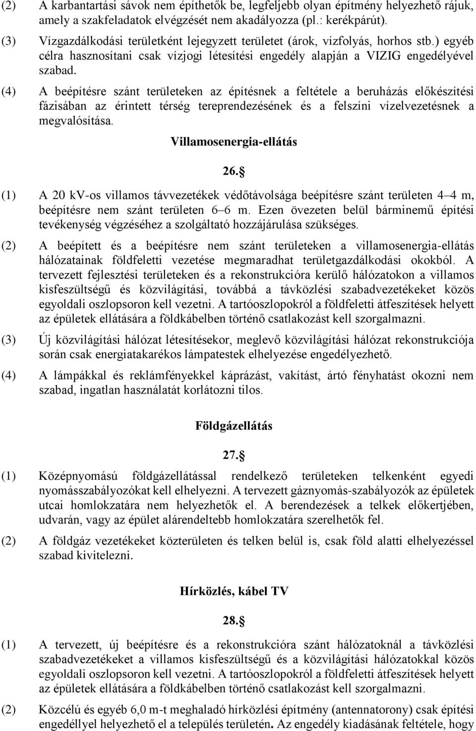 (4) A beépítésre szánt területeken az építésnek a feltétele a beruházás előkészítési fázisában az érintett térség tereprendezésének és a felszíni vízelvezetésnek a megvalósítása.