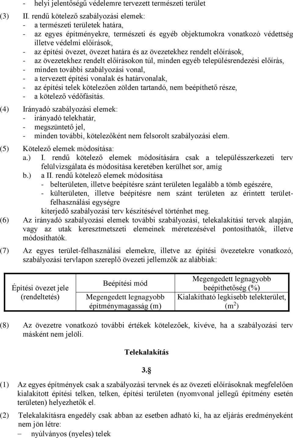 övezet határa és az övezetekhez rendelt előírások, - az övezetekhez rendelt előírásokon túl, minden egyéb településrendezési előírás, - minden további szabályozási vonal, - a tervezett építési