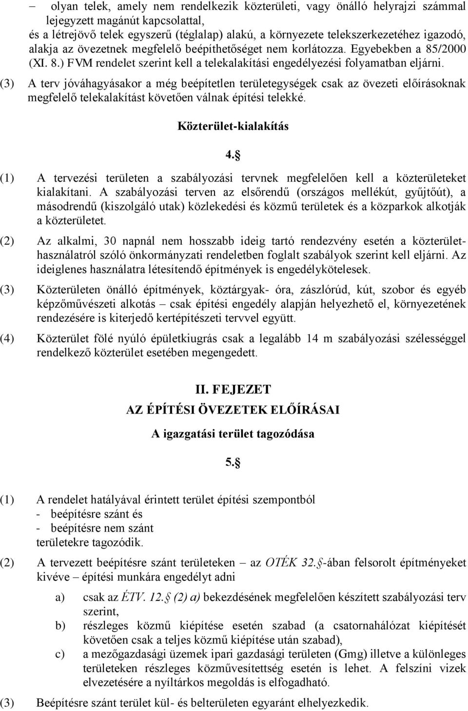 (3) A terv jóváhagyásakor a még beépítetlen területegységek csak az övezeti előírásoknak megfelelő telekalakítást követően válnak építési telekké. Közterület-kialakítás 4.