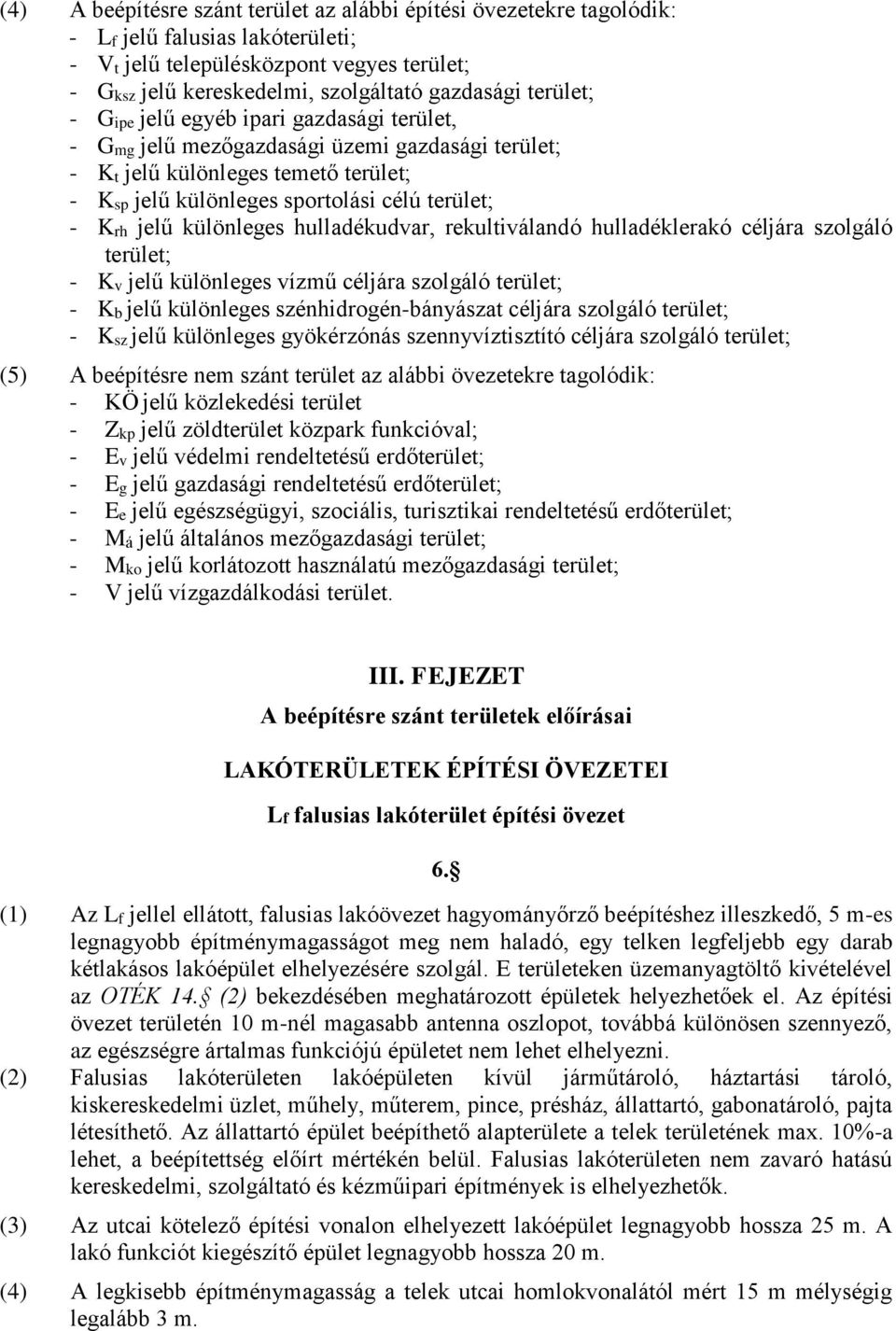 különleges hulladékudvar, rekultiválandó hulladéklerakó céljára szolgáló terület; - Kv jelű különleges vízmű céljára szolgáló terület; - Kb jelű különleges szénhidrogén-bányászat céljára szolgáló