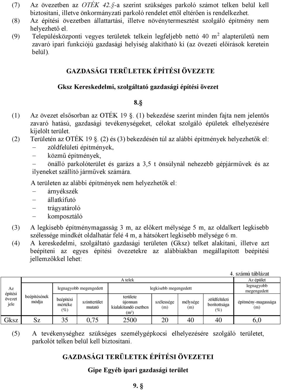 (9) Településközponti vegyes területek telkein legfeljebb nettó 40 m 2 alapterületű nem zavaró ipari funkciójú gazdasági helyiség alakítható ki (az övezeti előírások keretein belül).