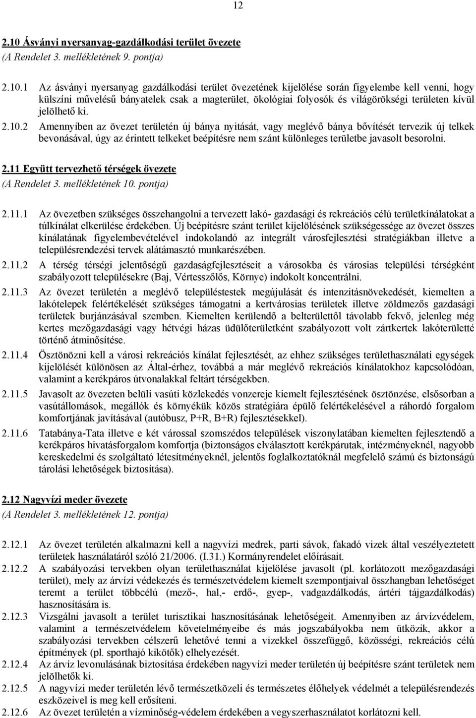 1 Az ásványi nyersanyag gazdálkodási terület övezetének kijelölése során figyelembe kell venni, hogy külszíni művelésű bányatelek csak a magterület, ökológiai folyosók és világörökségi területen