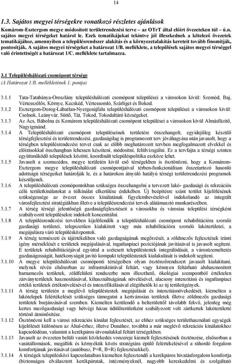 A sajátos megyei térségeket a határozat 1/B. melléklete, a települések sajátos megyei térséggel való érintettségét a határozat 1/C. melléklete tartalmazza. 3.