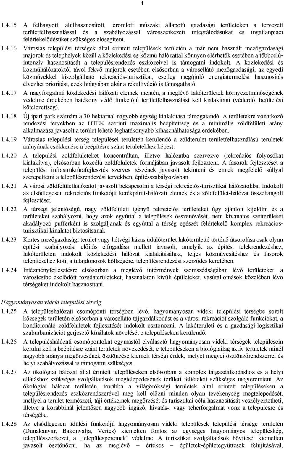 16 Városias települési térségek által érintett települések területén a már nem használt mezőgazdasági majorok és telephelyek közül a közlekedési és közmű hálózattal könnyen elérhetők esetében a