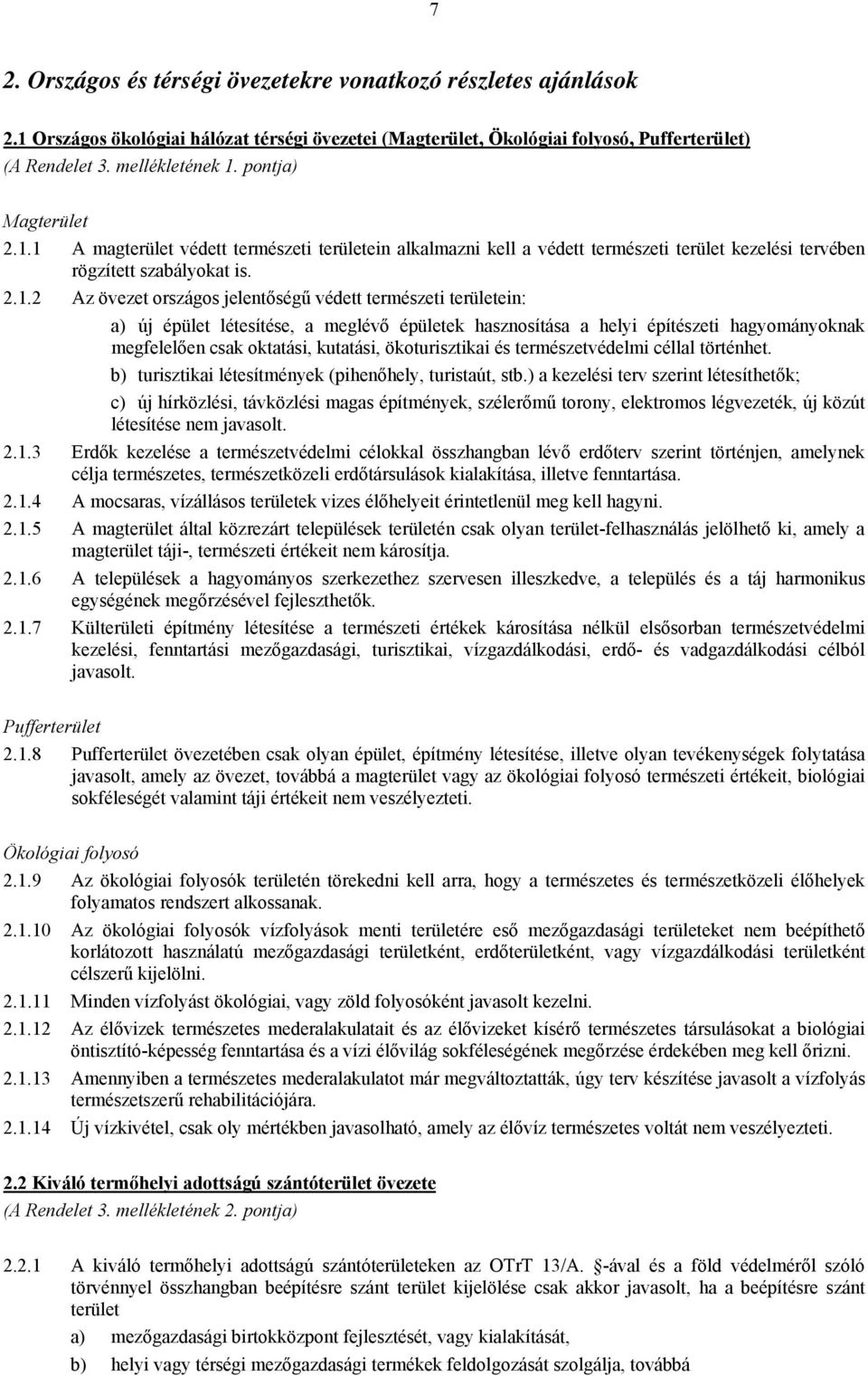 1 A magterület védett természeti területein alkalmazni kell a védett természeti terület kezelési tervében rögzített szabályokat is. 2.1.2 Az övezet országos jelentőségű védett természeti területein: