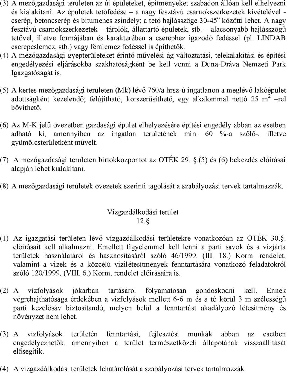 A nagy fesztávú csarnokszerkezetek tárolók, állattartó épületek, stb. alacsonyabb hajlásszögű tetővel, illetve formájában és karakterében a cseréphez igazodó fedéssel (pl. LINDAB cserepeslemez, stb.