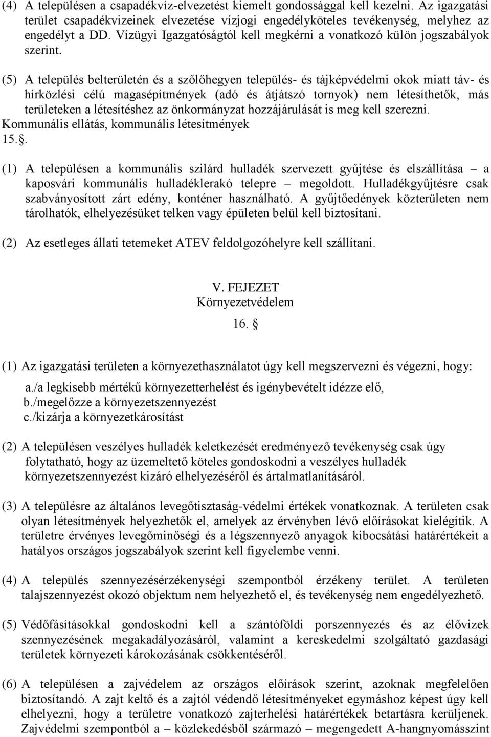 (5) A település belterületén és a szőlőhegyen település- és tájképvédelmi okok miatt táv- és hírközlési célú magasépítmények (adó és átjátszó tornyok) nem létesíthetők, más területeken a létesítéshez