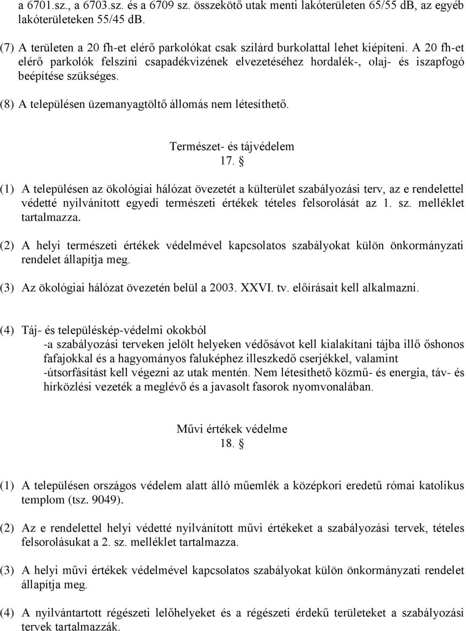 A 20 fh-et elérő parkolók felszíni csapadékvizének elvezetéséhez hordalék-, olaj- és iszapfogó beépítése szükséges. (8) A településen üzemanyagtöltő állomás nem létesíthető.