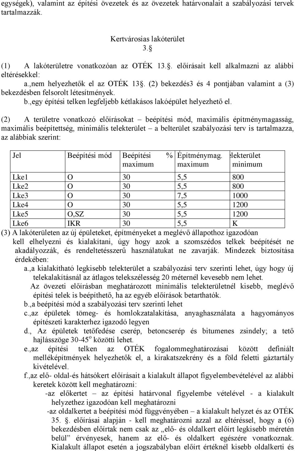 (2) A területre vonatkozó előírásokat beépítési mód, maximális építménymagasság, maximális beépítettség, minimális telekterület a belterület szabályozási terv is tartalmazza, az alábbiak szerint: Jel