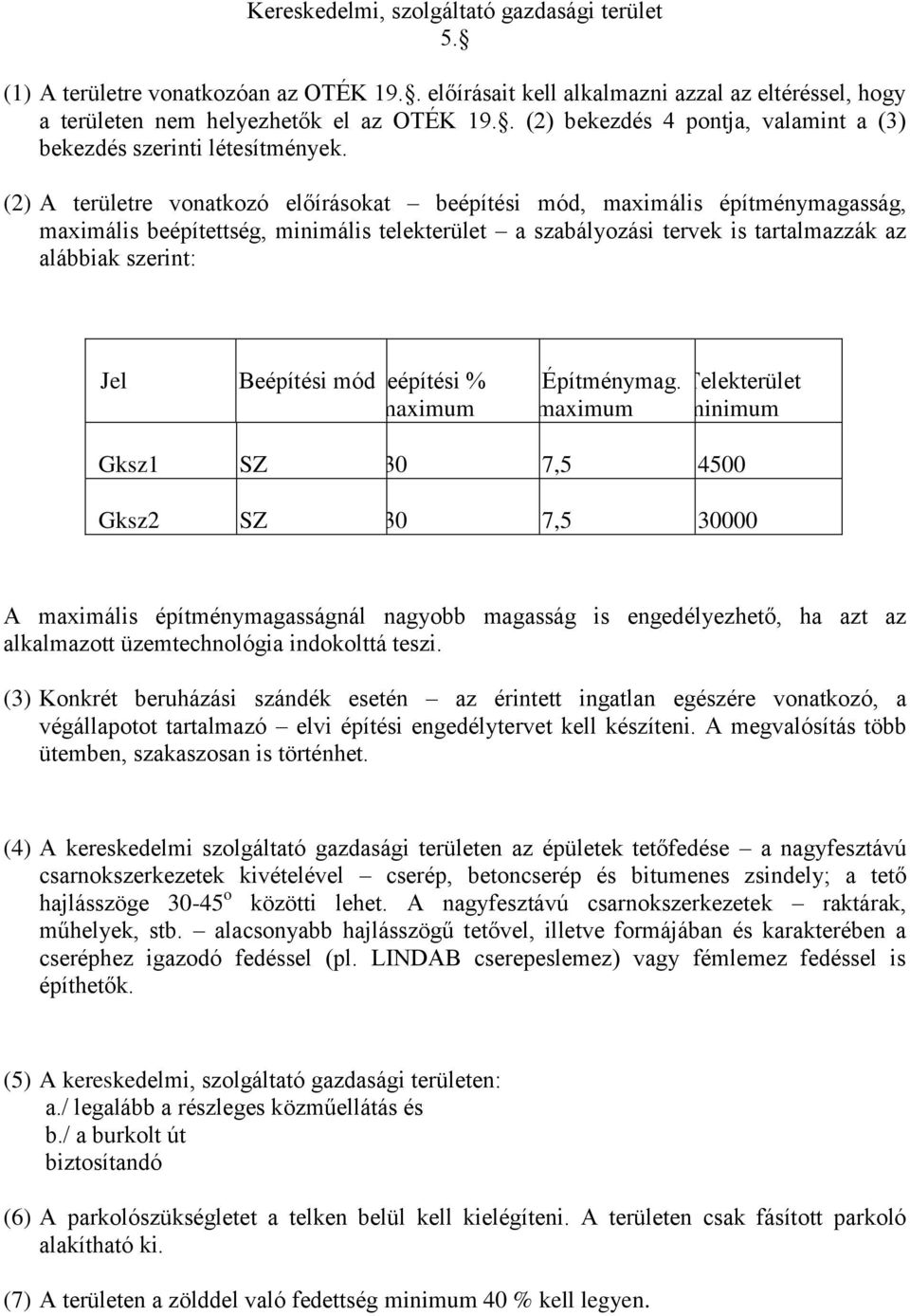 (2) A területre vonatkozó előírásokat beépítési mód, maximális építménymagasság, maximális beépítettség, minimális telekterület a szabályozási tervek is tartalmazzák az alábbiak szerint: Jel