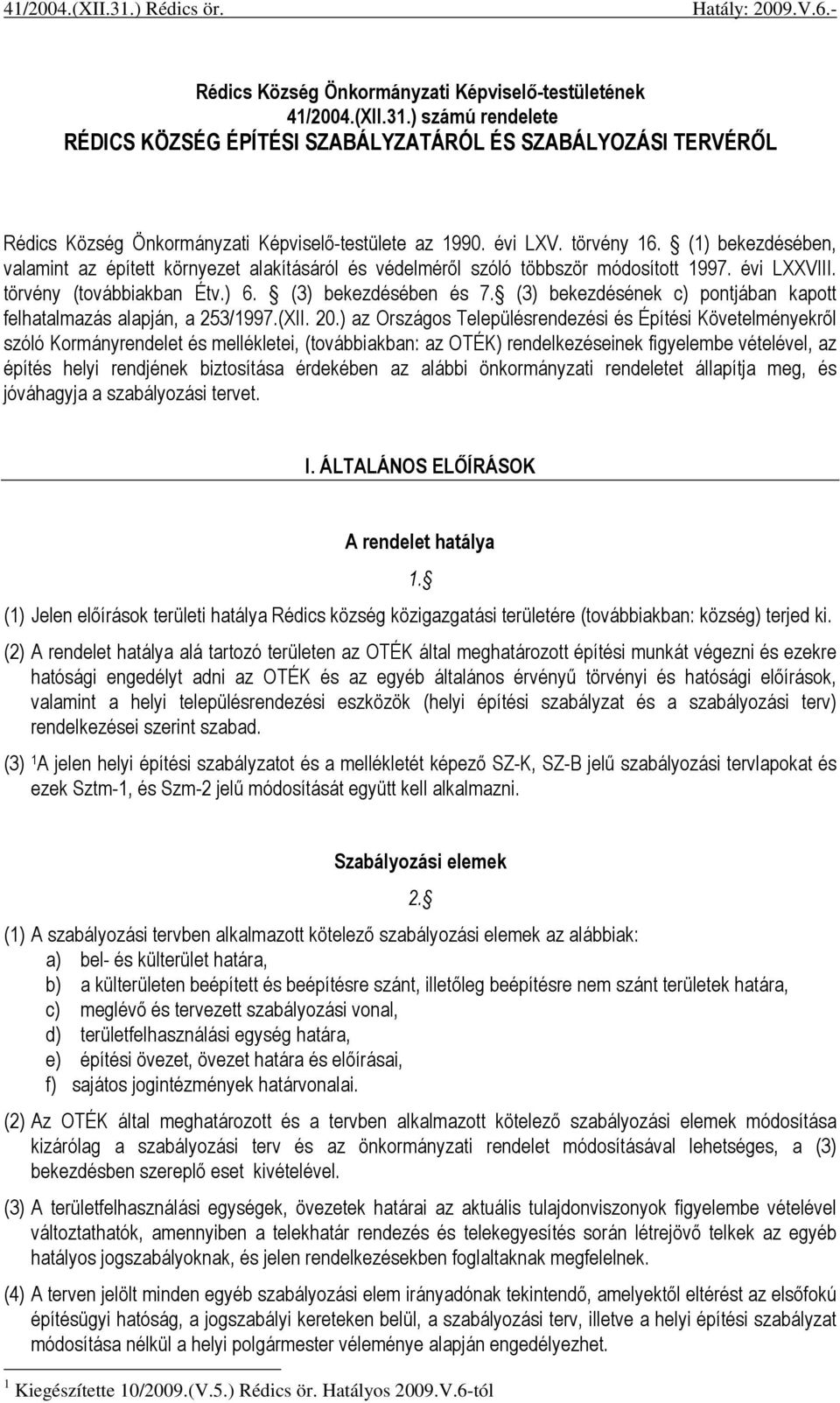 (1) bekezdésében, valamint az épített környezet alakításáról és védelmérıl szóló többször módosított 1997. évi LXXVIII. törvény (továbbiakban Étv.) 6. (3) bekezdésében és 7.