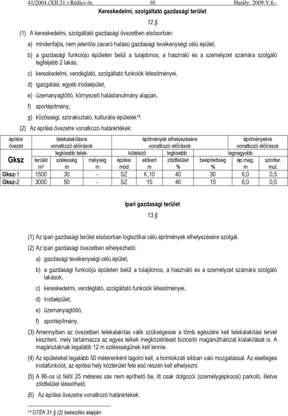 használó és a személyzet számára szolgáló legfeljebb 2 lakás, c) kereskedelmi, vendéglátó, szolgáltató funkciók létesítményei, d) igazgatási, egyéb irodaépület, e) üzemanyagtöltı, környezeti