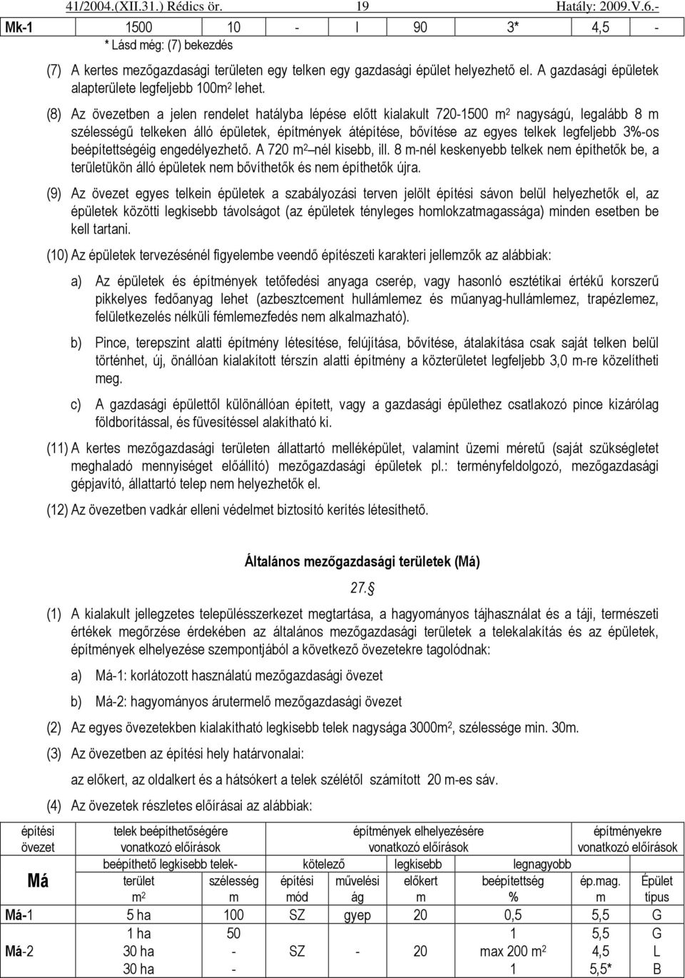 beépítettségéig engedélyezhetı. A 720 m 2 nél kisebb, ill. 8 m-nél keskenyebb telkek nem építhetık be, a területükön álló épületek nem bıvíthetık és nem építhetık újra.