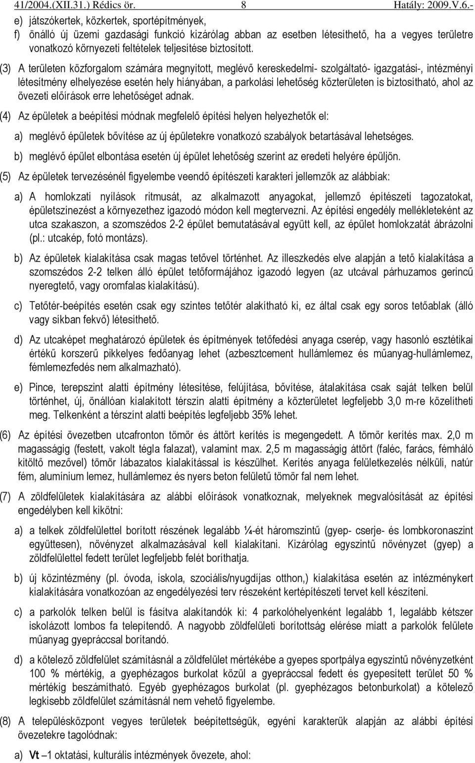 (3) A területen közforgalom számára megnyitott, meglévı kereskedelmi- szolgáltató- igazgatási-, intézményi létesítmény elhelyezése esetén hely hiányában, a parkolási lehetıség közterületen is