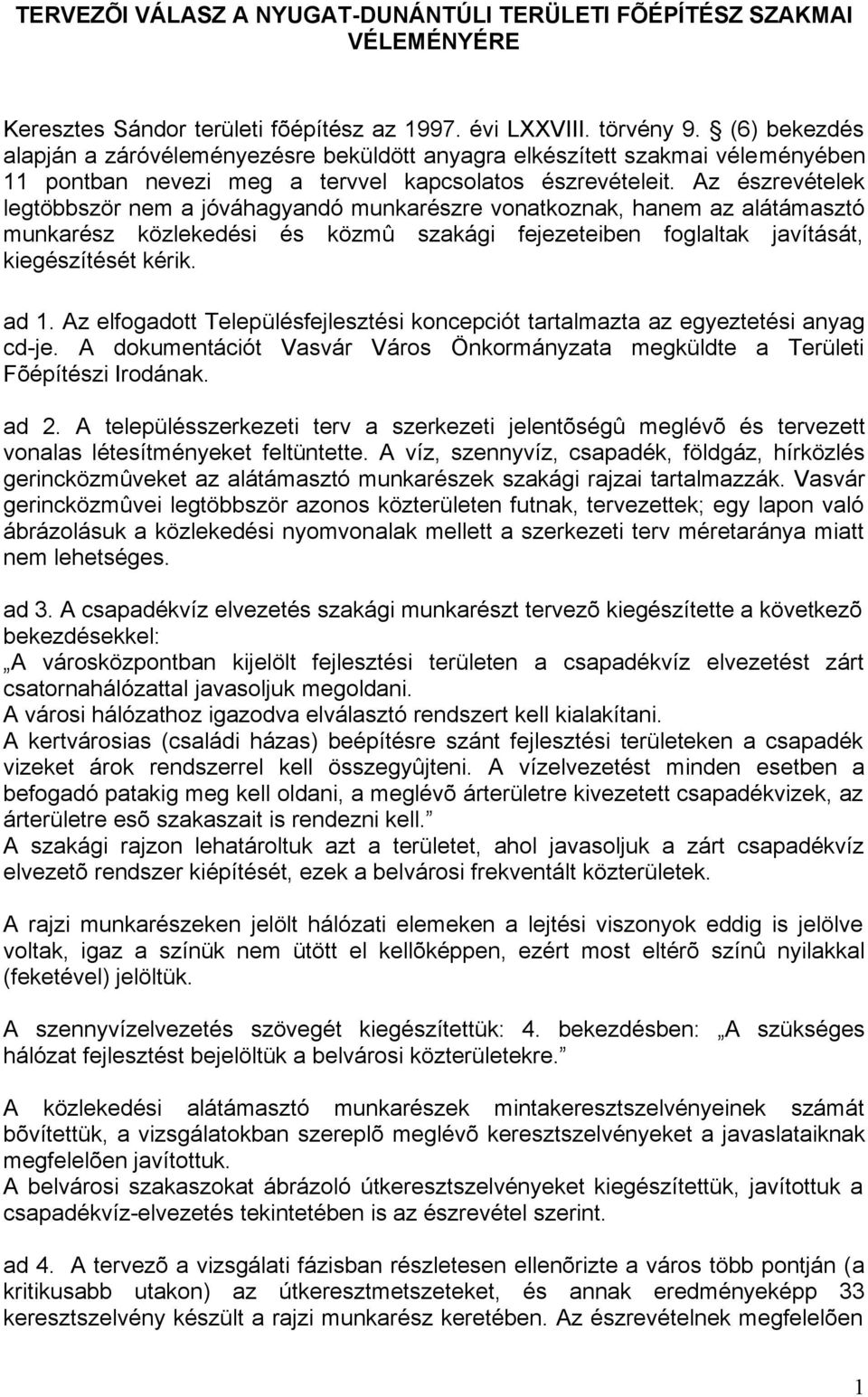 Az észrevételek legtöbbször nem a jóváhagyandó munkarészre vonatkoznak, hanem az alátámasztó munkarész közlekedési és közmû szakági fejezeteiben foglaltak javítását, kiegészítését kérik. ad 1.