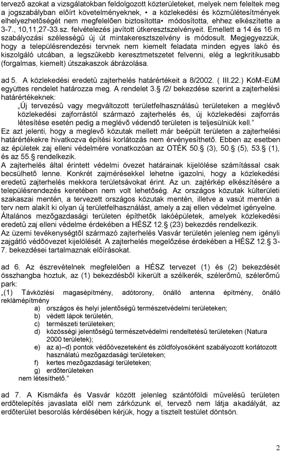 Megjegyezzük, hogy a településrendezési tervnek nem kiemelt feladata minden egyes lakó és kiszolgáló utcában, a legszûkebb keresztmetszetet felvenni, elég a legkritikusabb (forgalmas, kiemelt)