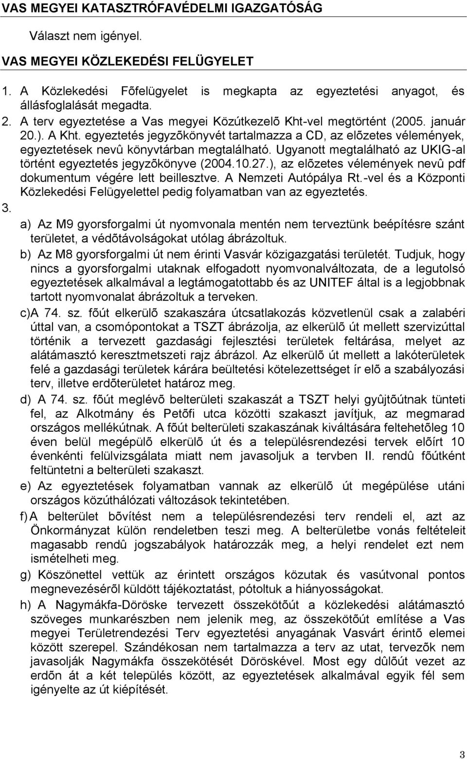 Ugyanott megtalálható az UKIG-al történt egyeztetés jegyzõkönyve (2004.10.27.), az elõzetes vélemények nevû pdf dokumentum végére lett beillesztve. A Nemzeti Autópálya Rt.