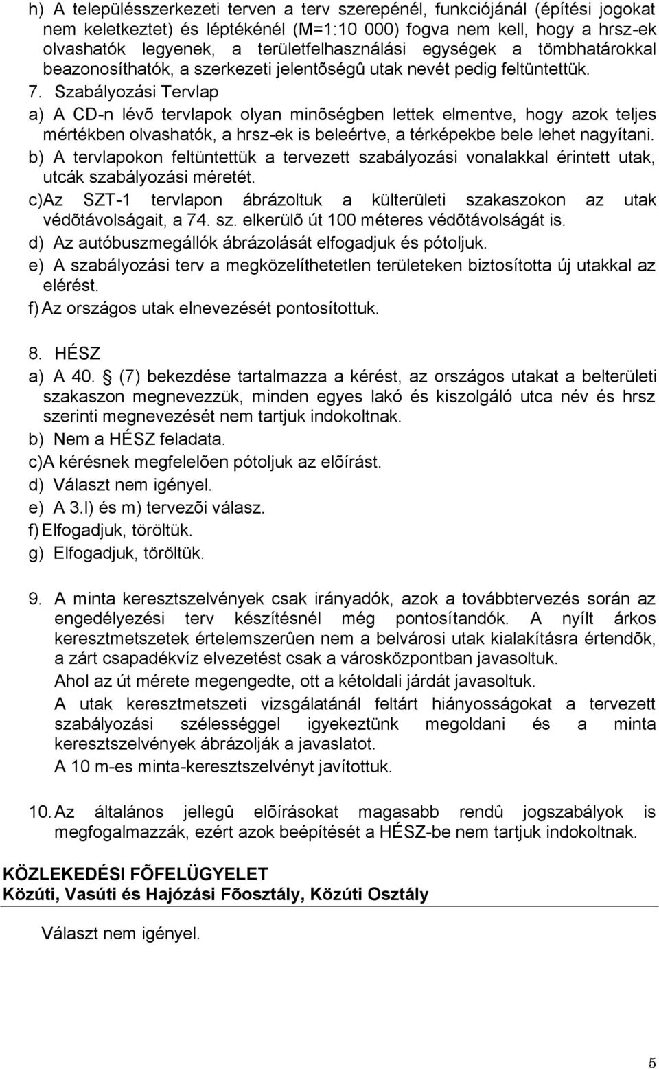 Szabályozási Tervlap a) A CD-n lévõ tervlapok olyan minõségben lettek elmentve, hogy azok teljes mértékben olvashatók, a hrsz-ek is beleértve, a térképekbe bele lehet nagyítani.