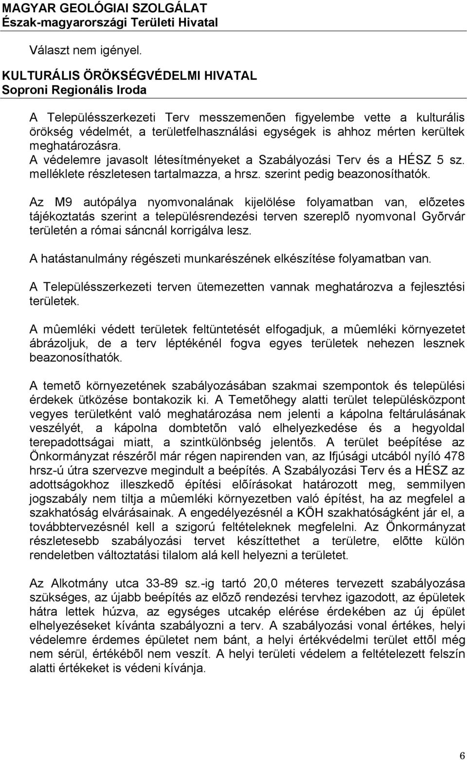 kerültek meghatározásra. A védelemre javasolt létesítményeket a Szabályozási Terv és a HÉSZ 5 sz. melléklete részletesen tartalmazza, a hrsz. szerint pedig beazonosíthatók.