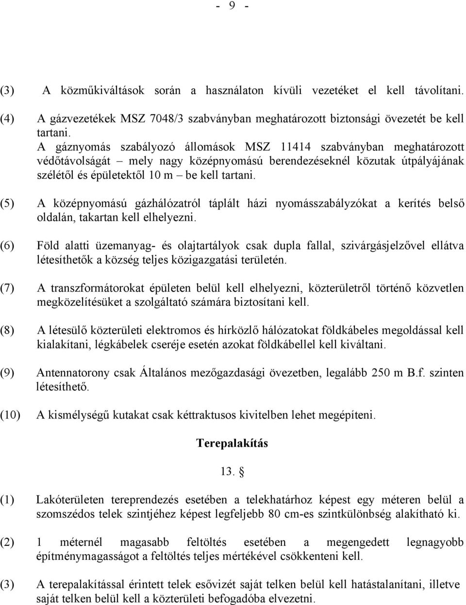 (5) A középnyomású gázhálózatról táplált házi nyomásszabályzókat a kerítés belső oldalán, takartan kell elhelyezni.