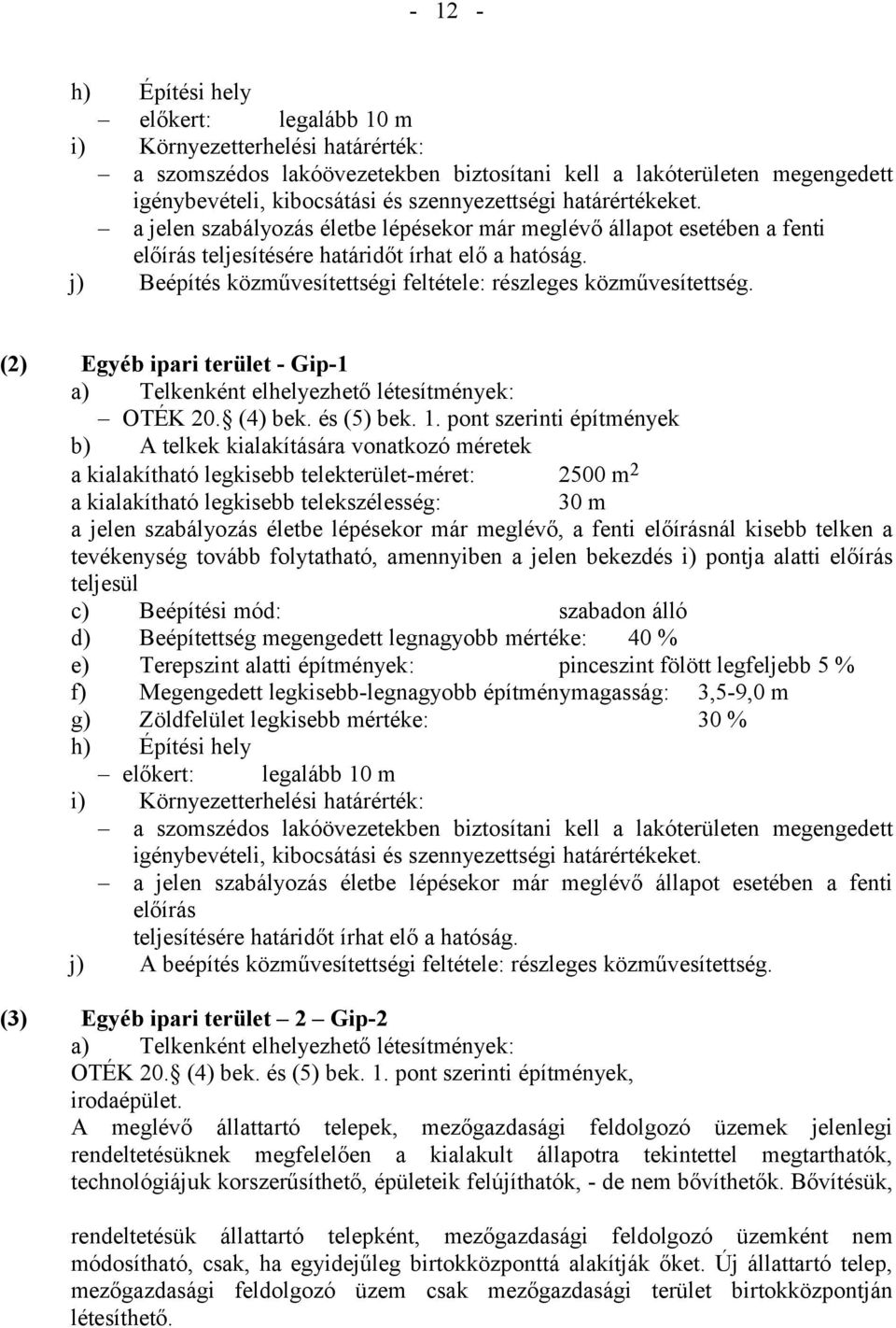 j) Beépítés közművesítettségi feltétele: részleges közművesítettség. (2) Egyéb ipari terület - Gip-1 a) Telkenként elhelyezhető létesítmények: OTÉK 20. (4) bek. és (5) bek. 1.