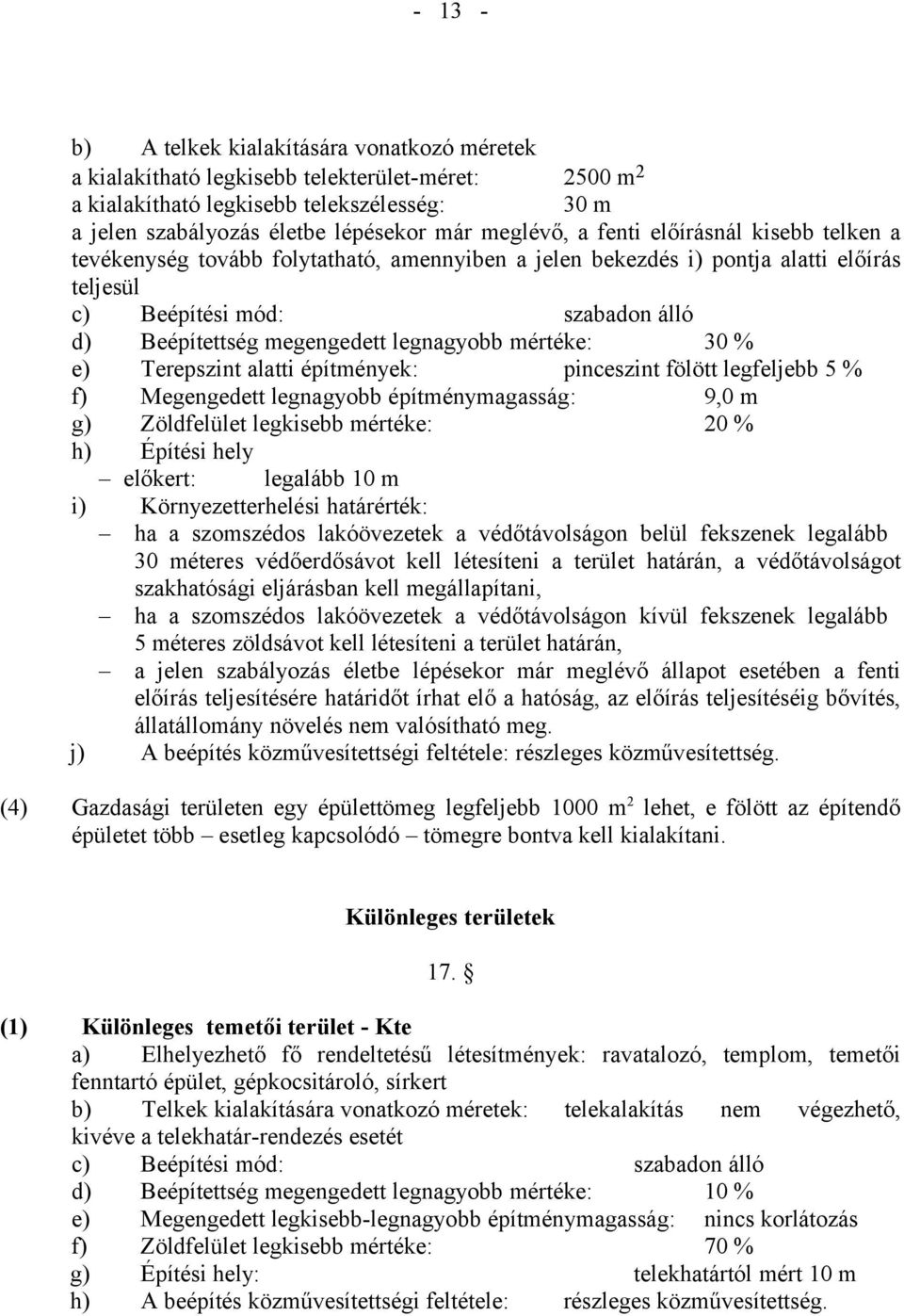 legnagyobb mértéke: 30 % e) Terepszint alatti építmények: pinceszint fölött legfeljebb 5 % f) Megengedett legnagyobb építménymagasság: 9,0 m g) Zöldfelület legkisebb mértéke: 20 % h) Építési hely