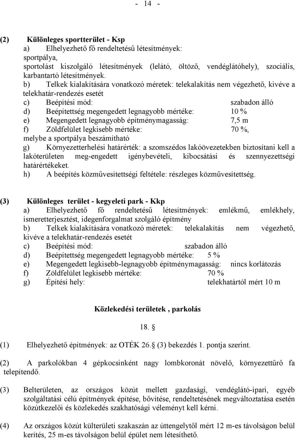 b) Telkek kialakítására vonatkozó méretek: telekalakítás nem végezhető, kivéve a telekhatár-rendezés esetét c) Beépítési mód: szabadon álló d) Beépítettség megengedett legnagyobb mértéke: 10 % e)