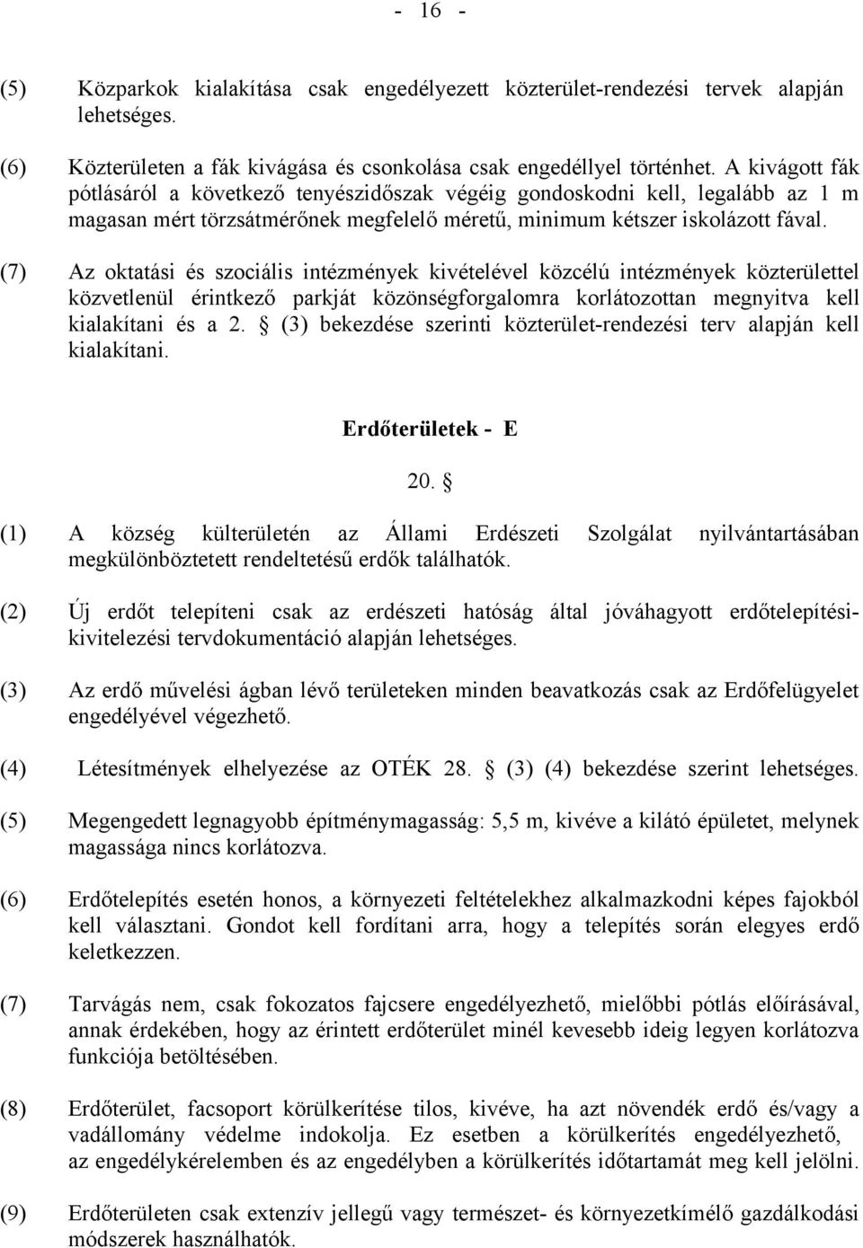 (7) Az oktatási és szociális intézmények kivételével közcélú intézmények közterülettel közvetlenül érintkező parkját közönségforgalomra korlátozottan megnyitva kell kialakítani és a 2.