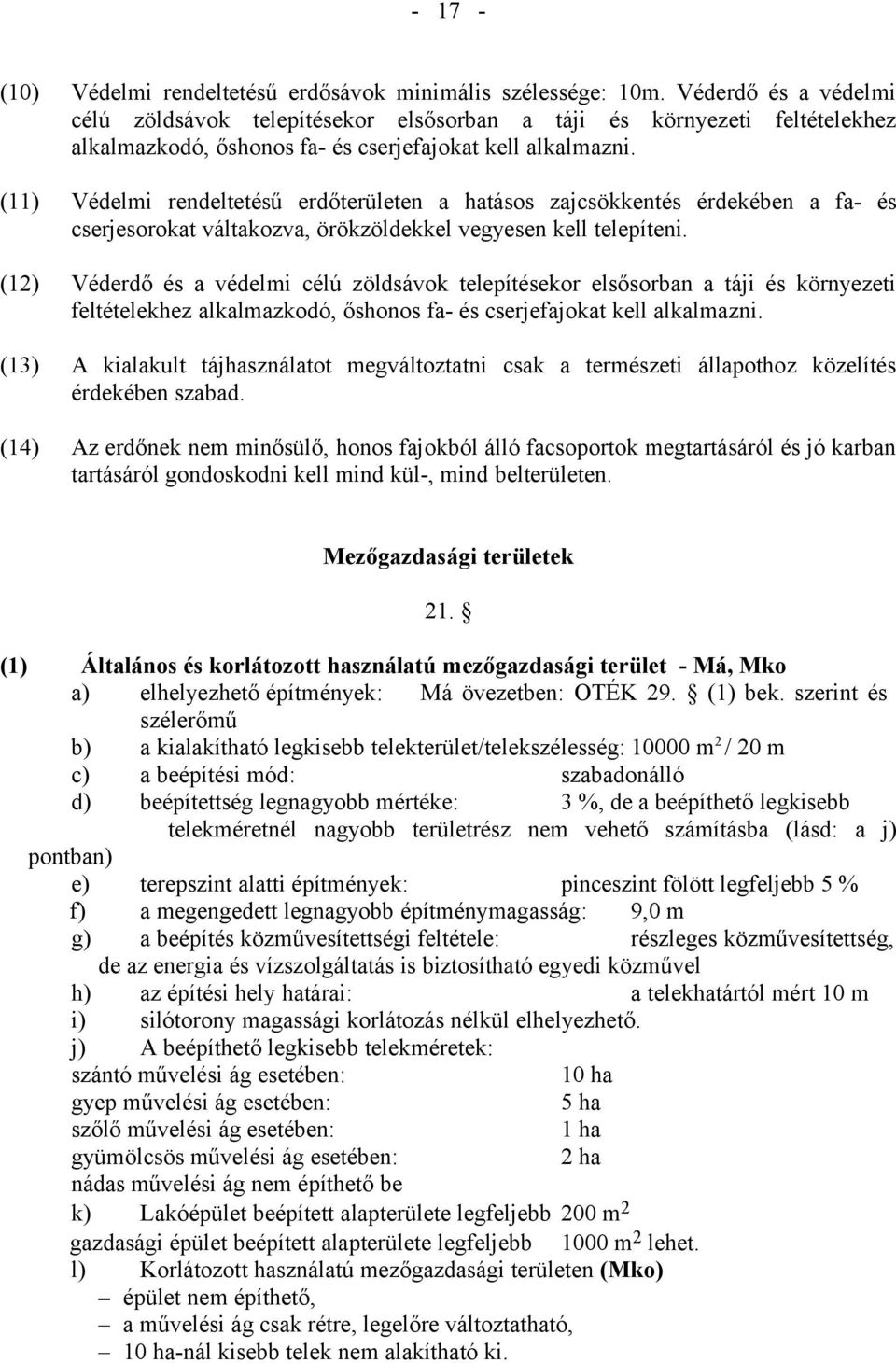 (11) Védelmi rendeltetésű erdőterületen a hatásos zajcsökkentés érdekében a fa- és cserjesorokat váltakozva, örökzöldekkel vegyesen kell telepíteni.