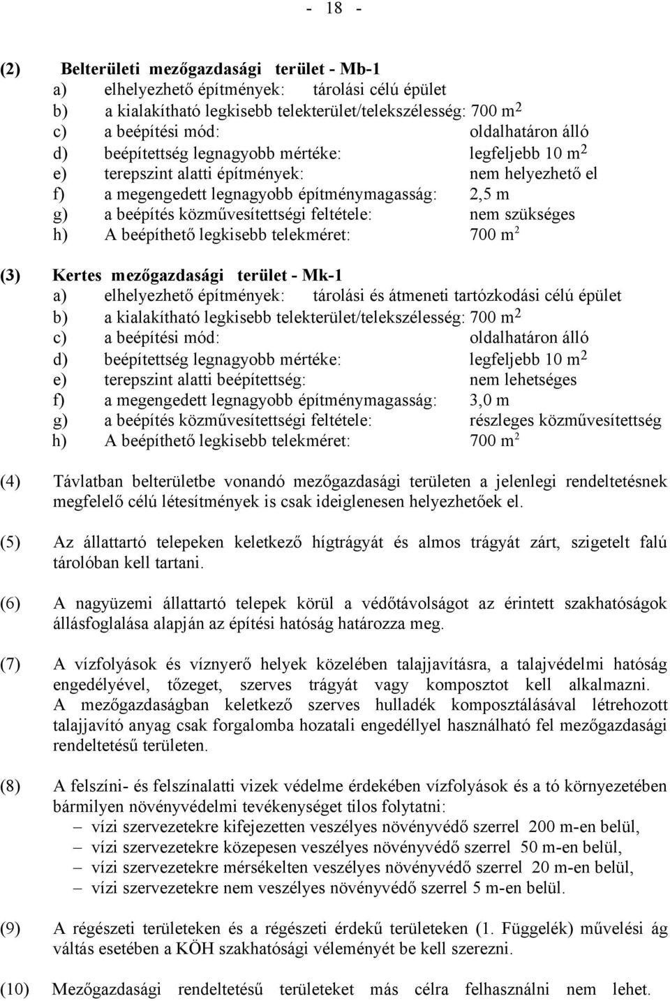 feltétele: nem szükséges h) A beépíthető legkisebb telekméret: 700 m 2 (3) Kertes mezőgazdasági terület - Mk-1 a) elhelyezhető építmények: tárolási és átmeneti tartózkodási célú épület b) a