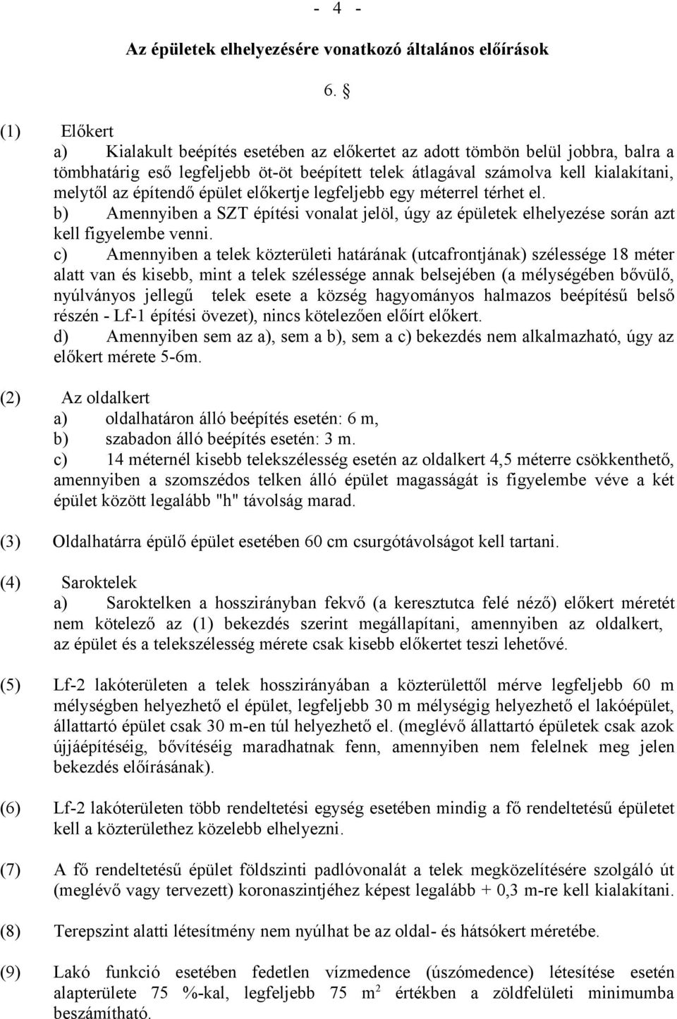 épület előkertje legfeljebb egy méterrel térhet el. b) Amennyiben a SZT építési vonalat jelöl, úgy az épületek elhelyezése során azt kell figyelembe venni.