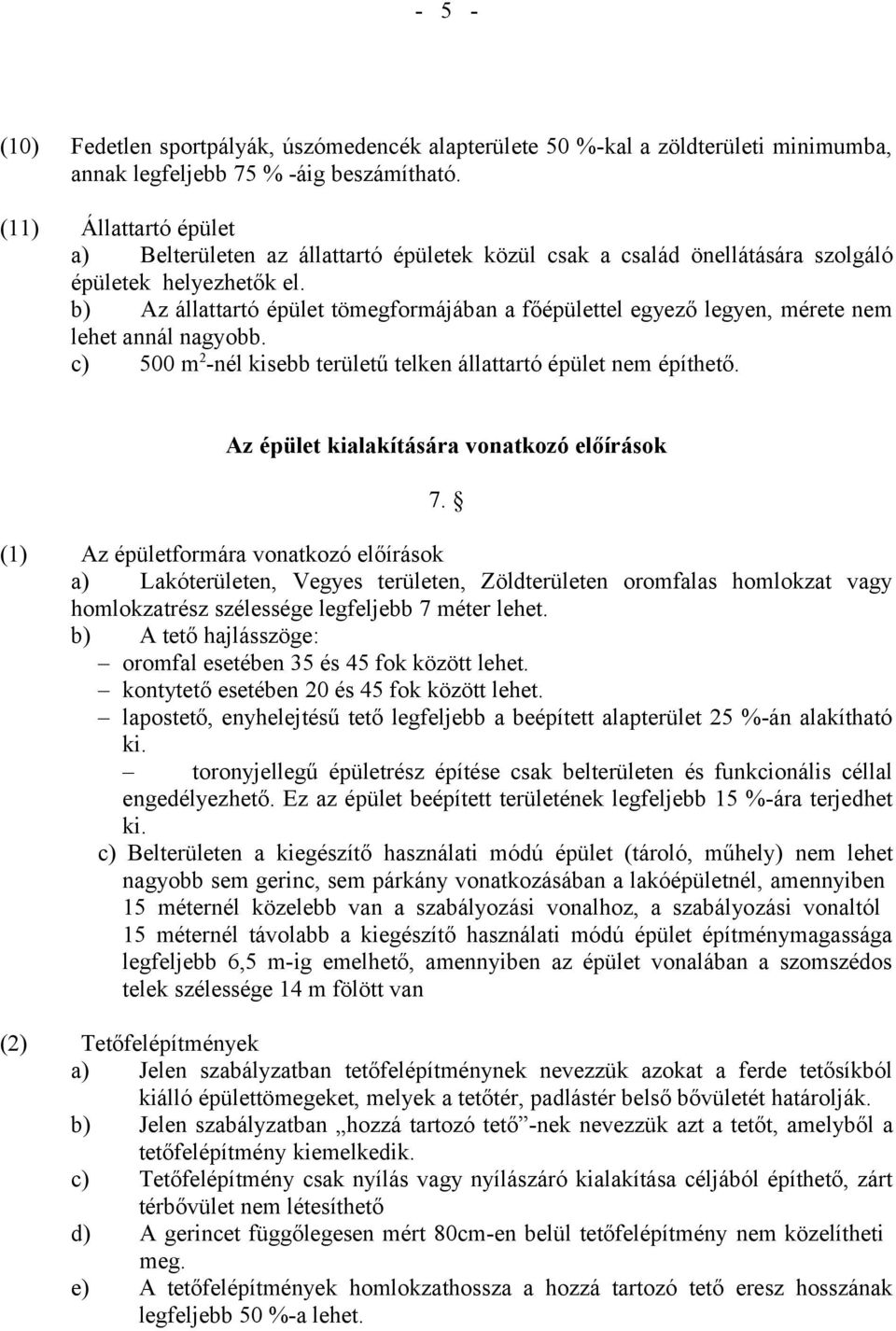 b) Az állattartó épület tömegformájában a főépülettel egyező legyen, mérete nem lehet annál nagyobb. c) 500 m 2 -nél kisebb területű telken állattartó épület nem építhető.