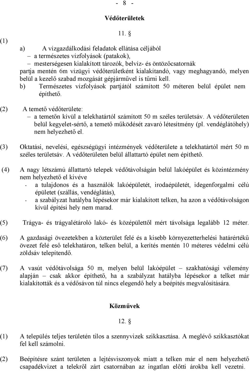 kialakítandó, vagy meghagyandó, melyen belül a kezelő szabad mozgását gépjárművel is tűrni kell. b) Természetes vízfolyások partjától számított 50 méteren belül épület nem építhető.