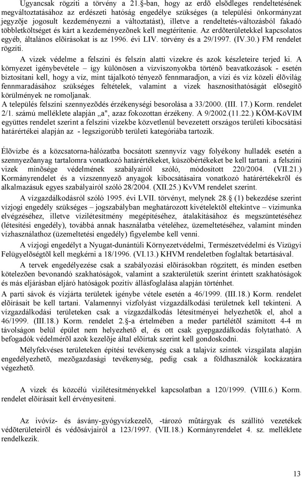 rendeltetés-változásból fakadó többletköltséget és kárt a kezdeményezõnek kell megtérítenie. Az erdõterületekkel kapcsolatos egyéb, általános elõírásokat is az 1996. évi LIV. törvény és a 29/1997.