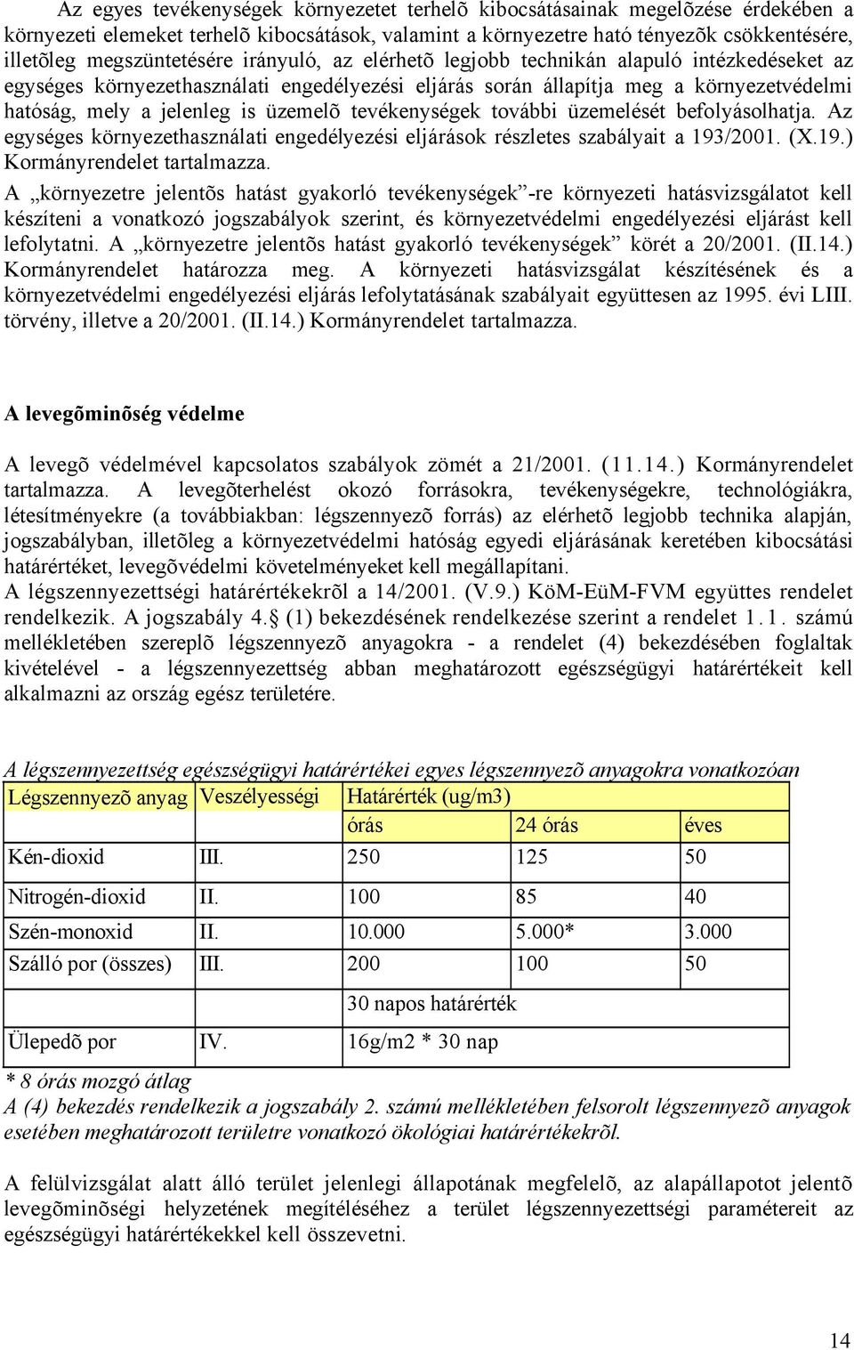 üzemelõ tevékenységek további üzemelését befolyásolhatja. Az egységes környezethasználati engedélyezési eljárások részletes szabályait a 193/2001. (X.19.) Kormányrendelet tartalmazza.