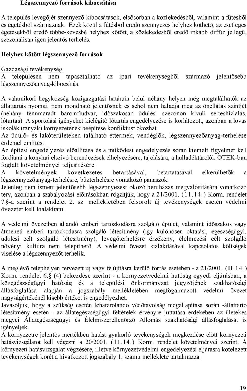 Helyhez kötött légszennyezõ források Gazdasági tevékenység A településen nem tapasztalható az ipari tevékenységbõl származó jelentõsebb légszennyezõanyag-kibocsátás.