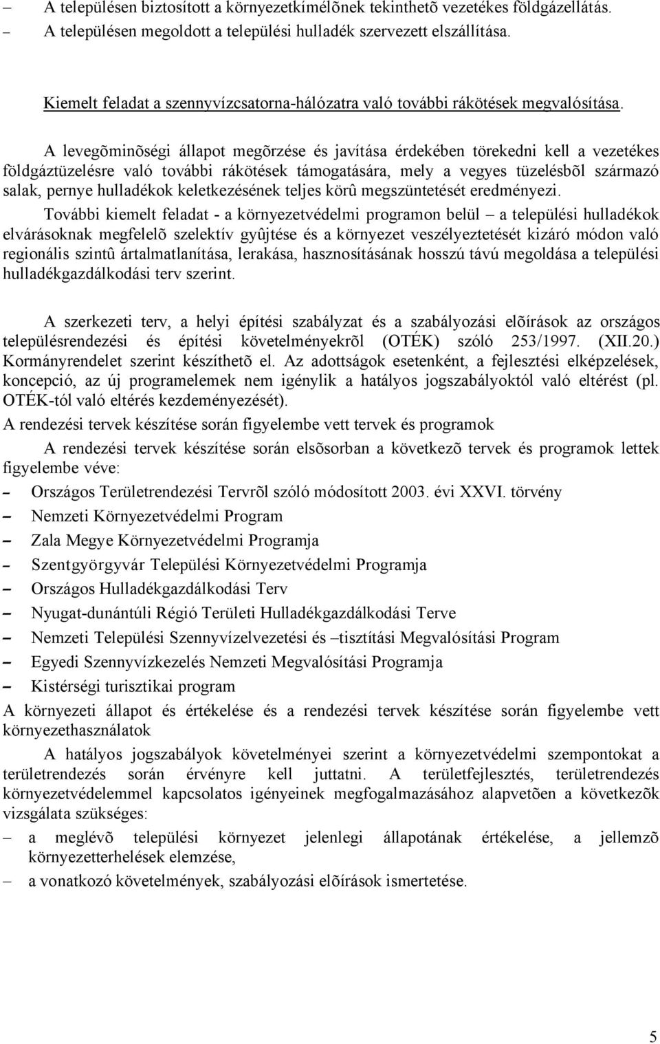 A levegõminõségi állapot megõrzése és javítása érdekében törekedni kell a vezetékes földgáztüzelésre való további rákötések támogatására, mely a vegyes tüzelésbõl származó salak, pernye hulladékok